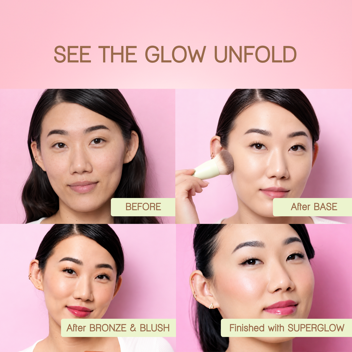 SEE THE GLOW UNFOLD: Before, After BASE, After BRONZE and BLUSH, finished with SUPERGLOW.